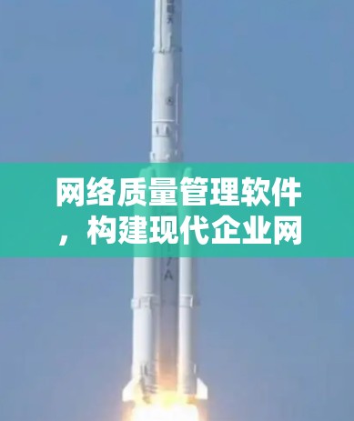 网络质量管理软件，构建现代企业网络管理新范式