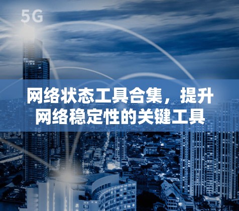 网络状态工具合集，提升网络稳定性的关键工具