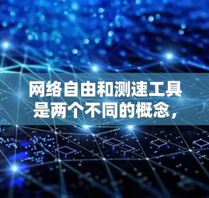 网络自由和测速工具是两个不同的概念,但它们之间可以结合使用以满足特定需求。以下是一些网络测试和测速工具的建议,适用于网络自由政策下的使用场景 网络自由和测速工具是两个不同的概念,但它们之间可以结合使用以满足特定需求。以下是一些网络测试和测速工具的建议,适用于网络自由政策下的使用场景
