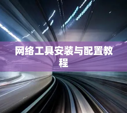 网络工具安装与配置教程