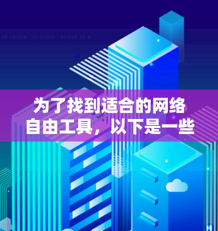为了找到适合的网络自由工具,以下是一些可靠且功能全面的推荐 为了找到适合的网络自由工具,以下是一些可靠且功能全面的推荐