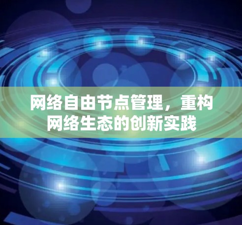 网络自由节点管理，重构网络生态的创新实践