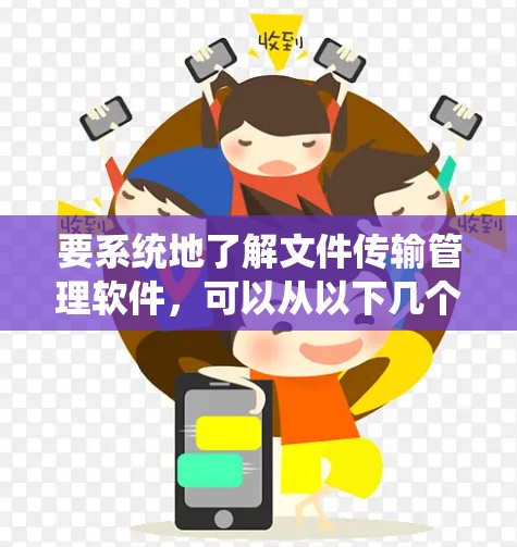 要系统地了解文件传输管理软件，可以从以下几个方面进行深入研究