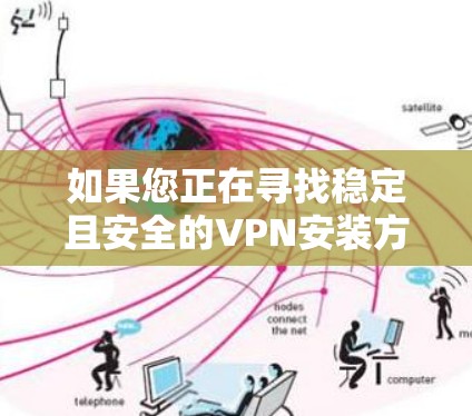 如果您正在寻找稳定且安全的VPN安装方法,以下是一些常见且可靠的选择 如果您正在寻找稳定且安全的VPN安装方法,以下是一些常见且可靠的选择