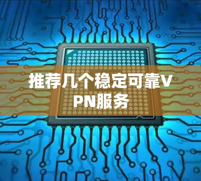 推荐几个稳定可靠VPN服务