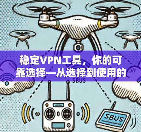 稳定VPN工具，你的可靠选择—从选择到使用的指南