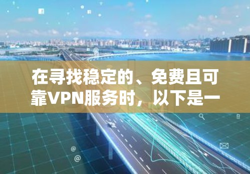 在寻找稳定的、免费且可靠VPN服务时，以下是一个综合性的推荐