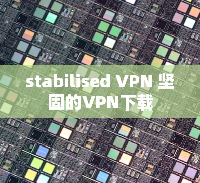stabilised VPN 坚固的VPN下载 stabilised VPN 坚固的VPN下载