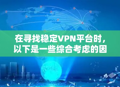 在寻找稳定VPN平台时，以下是一些综合考虑的因素和推荐