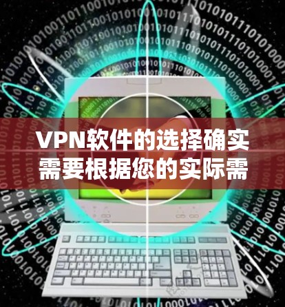 VPN软件的选择确实需要根据您的实际需求、设备情况和安全偏好来综合考虑。以下是一些推荐的稳定VPN软件，供您参考