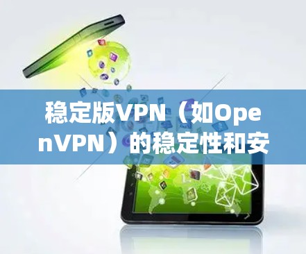 稳定版VPN(如OpenVPN)的稳定性和安全性主要依赖于协议的安全性,而非软件更新。以下是详细的步骤和注意事项 稳定版VPN(如OpenVPN)的稳定性和安全性主要依赖于协议的安全性,而非软件更新。以下是详细的步骤和注意事项