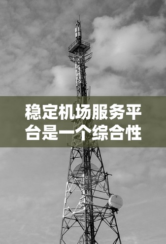 稳定机场服务平台是一个综合性的管理平台,旨在优化行李流程、提升用户体验和保障行李安全。以下是该平台的详细设计和功能 稳定机场服务平台是一个综合性的管理平台,旨在优化行李流程、提升用户体验和保障行李安全。以下是该平台的详细设计和功能