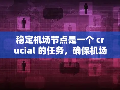 稳定机场节点是一个 crucial 的任务，确保机场的运营效率和客户体验。以下是一个分步的解决方案，帮助机场管理团队稳定这些关键节点