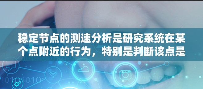 稳定节点的测速分析是研究系统在某个点附近的行为，特别是判断该点是否为吸引子（稳定节点）或排斥子（不稳定节点）以下是详细步骤