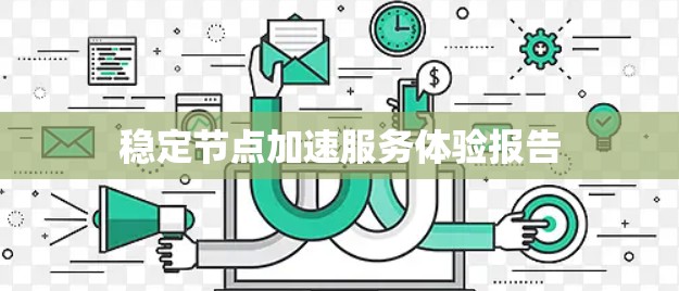 稳定节点加速服务体验报告