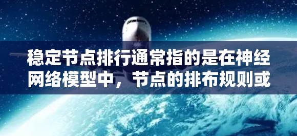 稳定节点排行通常指的是在神经网络模型中，节点的排布规则或稳定性。在神经网络中，节点的稳定性与模型的泛化能力密切相关。以下是一些关于稳定节点的排布和排行的常见原则