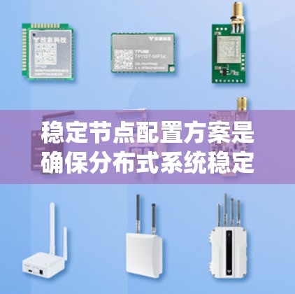 稳定节点配置方案是确保分布式系统稳定运行的关键技术。以下是对该主题的系统性总结和详细解释 稳定节点配置方案是确保分布式系统稳定运行的关键技术。以下是对该主题的系统性总结和详细解释