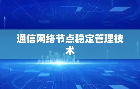 通信网络节点稳定管理技术