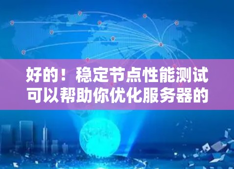 好的！稳定节点性能测试可以帮助你优化服务器的性能，防止攻击，以及确保服务器的安全。以下是详细的步骤和建议