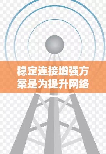 稳定连接增强方案是为提升网络连接的可靠性而采取的措施，主要包括双线连接、网络聚合器、多线程连接和网络分层。以下是对这些技术的详细分析