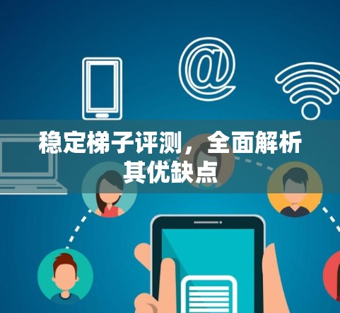 稳定梯子评测，全面解析其优缺点