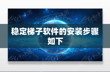 稳定梯子软件的安装步骤如下 稳定梯子软件的安装步骤如下