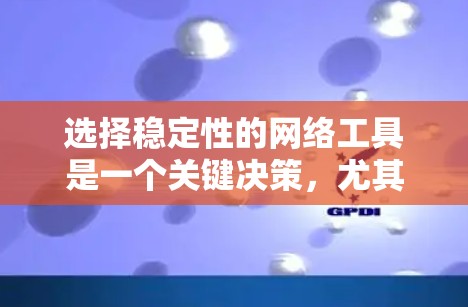 选择稳定性的网络工具是一个关键决策,尤其是对于长期使用和频繁配置的场景。以下是一些推荐的稳定网络工具,涵盖了功能多样性和稳定性 选择稳定性的网络工具是一个关键决策,尤其是对于长期使用和频繁配置的场景。以下是一些推荐的稳定网络工具,涵盖了功能多样性和稳定性