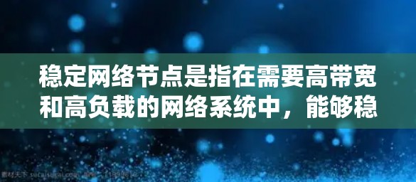 稳定网络节点是指在需要高带宽和高负载的网络系统中,能够稳定地处理数据的设备。它们在确保网络数据传输快速、可靠、安全和高效的方面起着关键作用。以下是对稳定网络节点的详细总结 稳定网络节点是指在需要高带宽和高负载的网络系统中,能够稳定地处理数据的设备。它们在确保网络数据传输快速、可靠、安全和高效的方面起着关键作用。以下是对稳定网络节点的详细总结