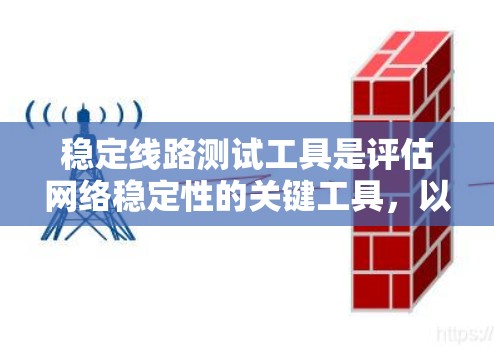 稳定线路测试工具是评估网络稳定性的关键工具，以下是它们的详细介绍