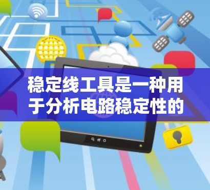稳定线工具是一种用于分析电路稳定性的方法,通过绘制电路参数随时间的变化曲线来判断电路是否稳定。以下是详细的信息和步骤 稳定线工具是一种用于分析电路稳定性的方法,通过绘制电路参数随时间的变化曲线来判断电路是否稳定。以下是详细的信息和步骤