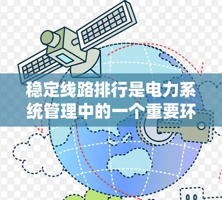 稳定线路排行是电力系统管理中的一个重要环节，旨在通过优化线路的运行和管理，确保电力系统的稳定性和可靠性。以下是一些关键点和步骤，帮助您更好地理解和管理稳定线路
