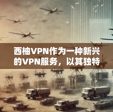 西柚VPN作为一种新兴的VPN服务,以其独特的功能和体验而受到关注。以下是对其功能体验的详细分析 西柚VPN作为一种新兴的VPN服务,以其独特的功能和体验而受到关注。以下是对其功能体验的详细分析