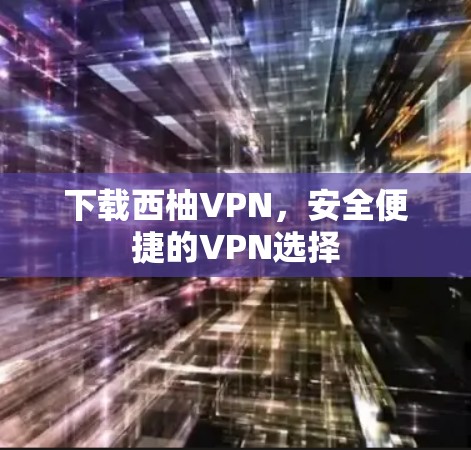 下载西柚VPN,安全便捷的VPN选择 下载西柚VPN,安全便捷的VPN选择