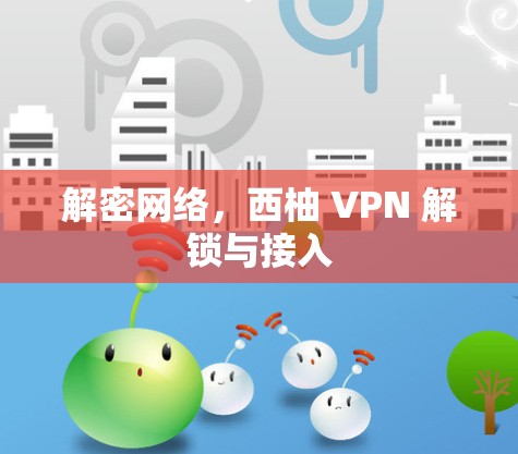 解密网络，西柚 VPN 解锁与接入