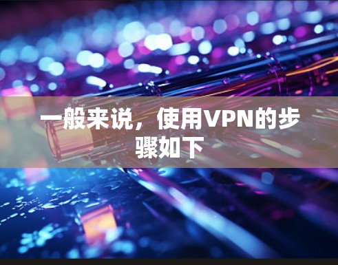一般来说，使用VPN的步骤如下