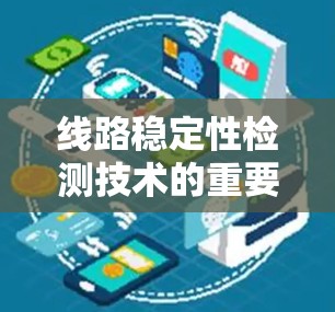 线路稳定性检测技术的重要性 线路稳定性检测技术的重要性