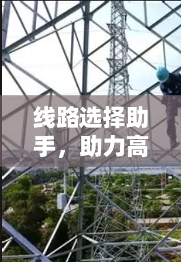 线路选择助手,助力高效电力传输 线路选择助手,助力高效电力传输
