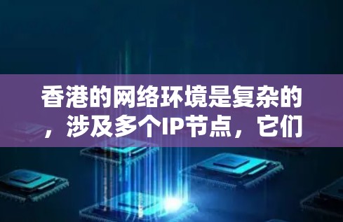香港的网络环境是复杂的，涉及多个IP节点，它们在计算机网络中的角色和功能需要详细了解。以下是关于香港IP节点的详细信息