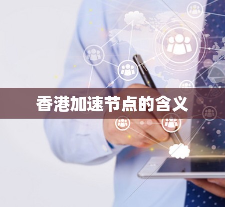 香港加速节点的含义 香港加速节点的含义
