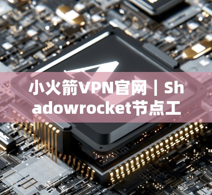 小火箭VPN官网｜Shadowrocket节点工具