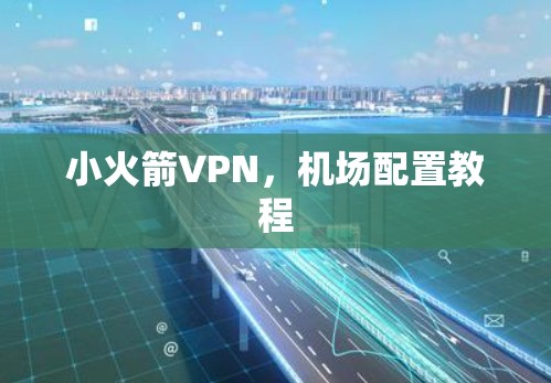 小火箭VPN，机场配置教程