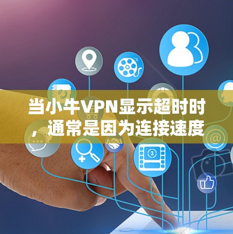 当小牛VPN显示超时时，通常是因为连接速度不足、服务器响应延迟或其他网络问题。以下是一些步骤来解决这个问题