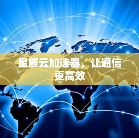 星辰云加速器，让通信更高效