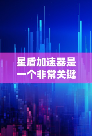 星盾加速器是一个非常关键的工具,因为它可以帮助你在星盾游戏中快速加速,提升你的技能和效率。以下是一些常见的星盾加速器推荐,供你选择 星盾加速器是一个非常关键的工具,因为它可以帮助你在星盾游戏中快速加速,提升你的技能和效率。以下是一些常见的星盾加速器推荐,供你选择