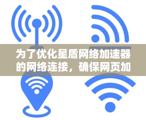 为了优化星盾网络加速器的网络连接,确保网页加载速度和性能,可以按照以下步骤进行 为了优化星盾网络加速器的网络连接,确保网页加载速度和性能,可以按照以下步骤进行