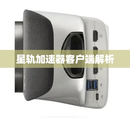 星轨加速器客户端解析