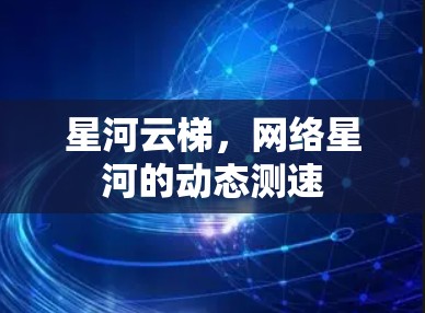 星河云梯,网络星河的动态测速 星河云梯,网络星河的动态测速