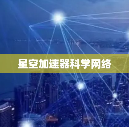 星空加速器科学网络
