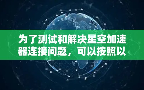 为了测试和解决星空加速器连接问题，可以按照以下步骤进行