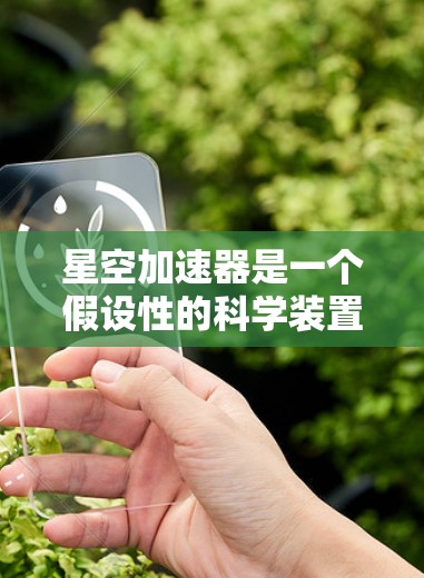 星空加速器是一个假设性的科学装置,通常基于重力场或极高的能量密度,旨在将物体加速至接近光速。其运作机制涉及能量的转化和特定条件下的特殊引力特性。以下是对该概念的详细分析 星空加速器是一个假设性的科学装置,通常基于重力场或极高的能量密度,旨在将物体加速至接近光速。其运作机制涉及能量的转化和特定条件下的特殊引力特性。以下是对该概念的详细分析